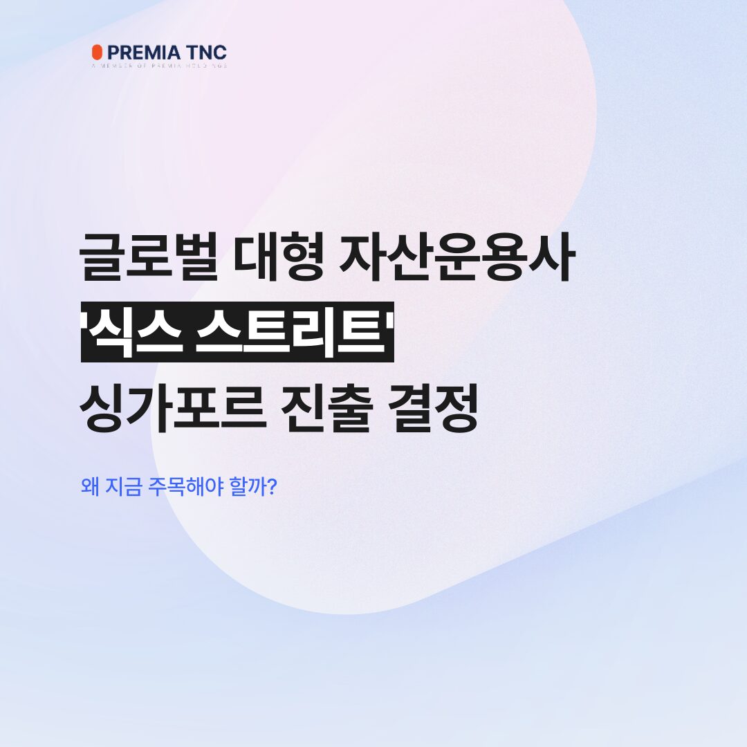 글로벌 대형 자산운용사 ‘식스 스트리트’, 싱가포르 진출 결정 – 왜 지금 주목해야 할까?